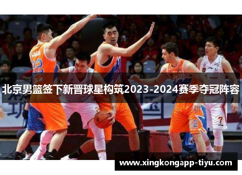 北京男篮签下新晋球星构筑2023-2024赛季夺冠阵容