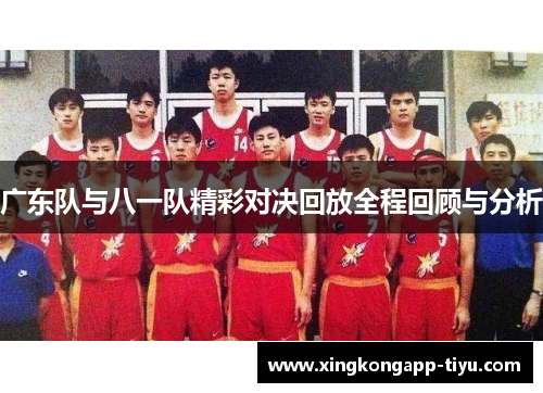 广东队与八一队精彩对决回放全程回顾与分析